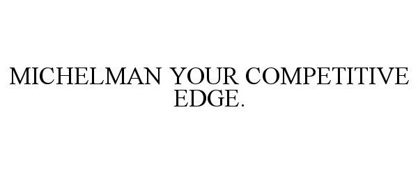  MICHELMAN YOUR COMPETITIVE EDGE.