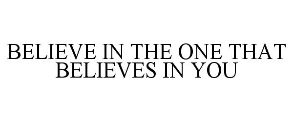  BELIEVE IN THE ONE THAT BELIEVES IN YOU