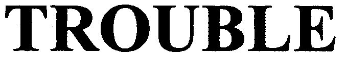 Trademark Logo TROUBLE