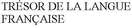  TRÃSOR DE LA LANGUE FRANÃAISE