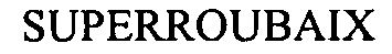 Trademark Logo SUPERROUBAIX