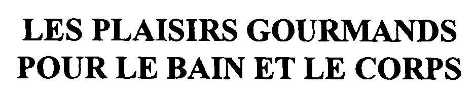 Trademark Logo LES PLAISIRS GOURMANDS POUR LE BAIN ET LE CORPS