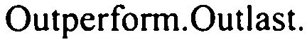  OUTPERFORM.OUTLAST.