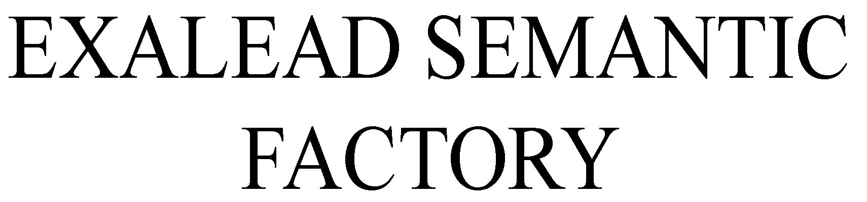 Trademark Logo EXALEAD SEMANTIC FACTORY