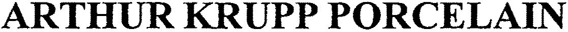 Trademark Logo ARTHUR KRUPP PORCELAIN