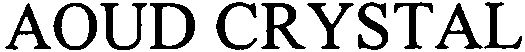 Trademark Logo AOUD CRYSTAL