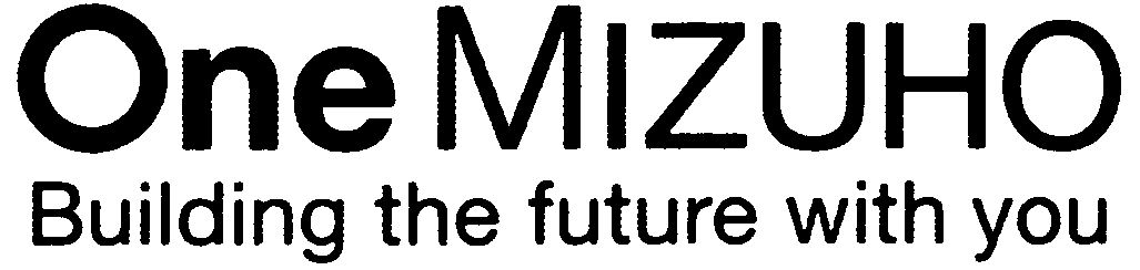  ONE MIZUHO BUILDING THE FUTURE WITH YOU