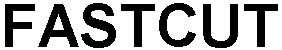 Trademark Logo FASTCUT
