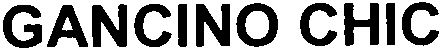 Trademark Logo GANCINO CHIC