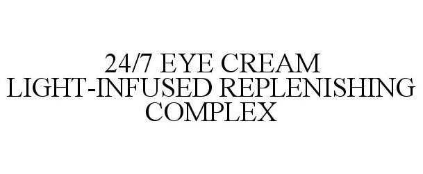 Trademark Logo 24/7 EYE CREAM LIGHT-INFUSED REPLENISHING COMPLEX