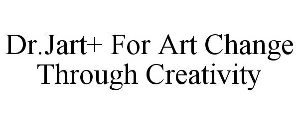 Trademark Logo DR.JART+ FOR ART CHANGE THROUGH CREATIVITY