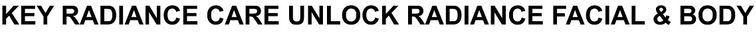 Trademark Logo KEY RADIANCE CARE UNLOCK RADIANCE FACIAL &amp; BODY