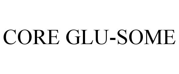 Trademark Logo CORE GLU-SOME
