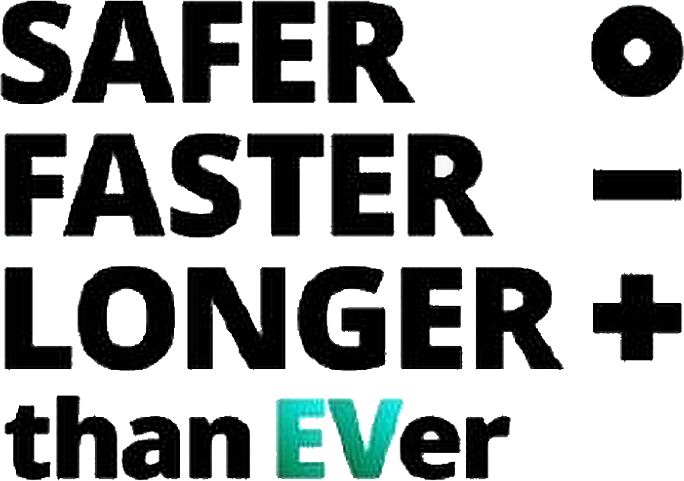  SAFER FASTER LONGER THAN EVER