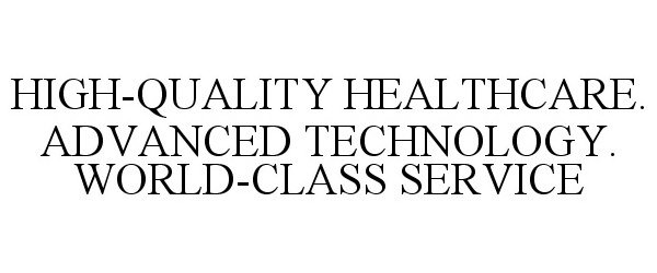  HIGH-QUALITY HEALTHCARE. ADVANCED TECHNOLOGY. WORLD-CLASS SERVICE