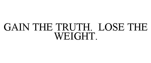  GAIN THE TRUTH. LOSE THE WEIGHT.