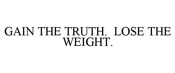 Trademark Logo GAIN THE TRUTH. LOSE THE WEIGHT.