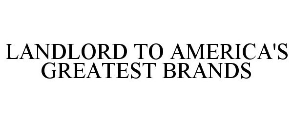  LANDLORD TO AMERICA'S GREATEST BRANDS