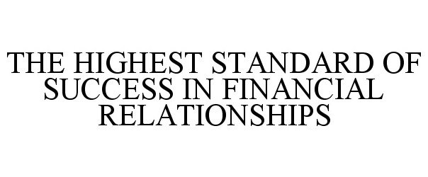  THE HIGHEST STANDARD OF SUCCESS IN FINANCIAL RELATIONSHIPS
