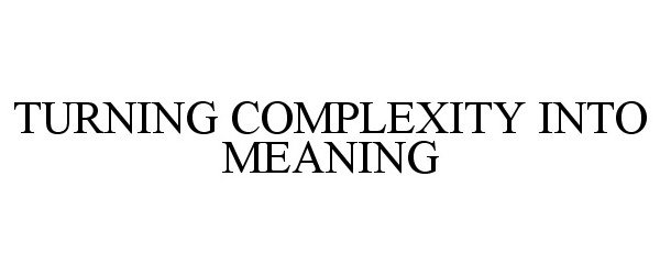 Trademark Logo TURNING COMPLEXITY INTO MEANING