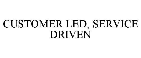 CUSTOMER LED, SERVICE DRIVEN