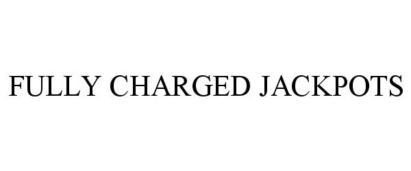 Trademark Logo FULLY CHARGED JACKPOTS