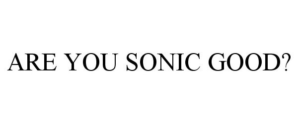  ARE YOU SONIC GOOD?