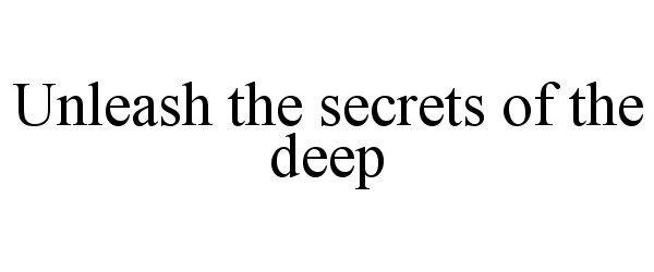  UNLEASH THE SECRETS OF THE DEEP.