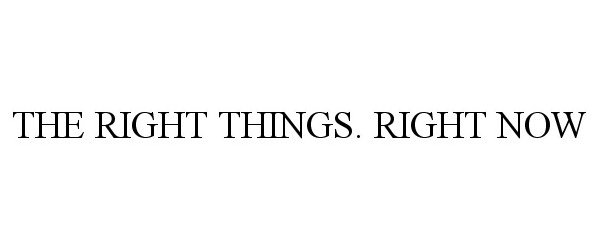 Trademark Logo THE RIGHT THINGS. RIGHT NOW