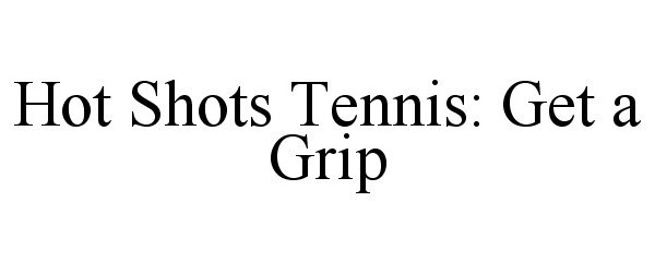 Trademark Logo HOT SHOTS TENNIS: GET A GRIP