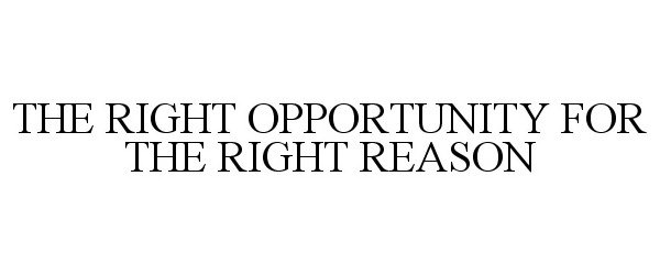  THE RIGHT OPPORTUNITY FOR THE RIGHT REASON