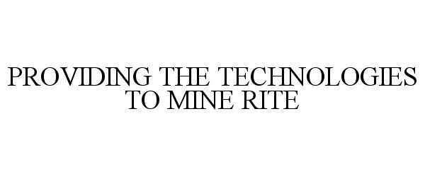 Trademark Logo PROVIDING THE TECHNOLOGIES TO MINE RITE