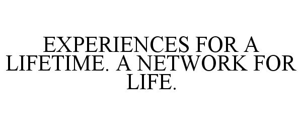  EXPERIENCES FOR A LIFETIME. A NETWORK FOR LIFE.