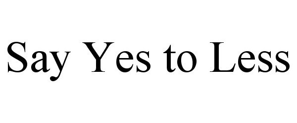 Trademark Logo SAY YES TO LESS
