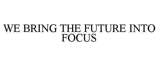 Trademark Logo WE BRING THE FUTURE INTO FOCUS