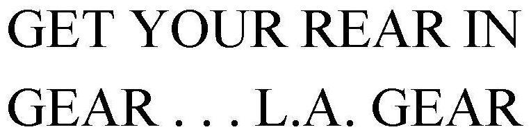 Trademark Logo GET YOUR REAR IN GEAR . . . L.A. GEAR