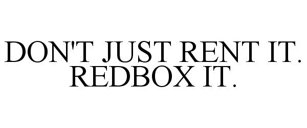 Trademark Logo DON'T JUST RENT IT. REDBOX IT.