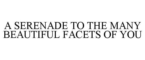  A SERENADE TO THE MANY BEAUTIFUL FACETS OF YOU