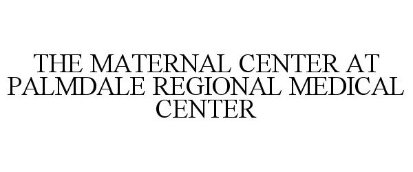 Trademark Logo THE MATERNAL CENTER AT PALMDALE REGIONAL MEDICAL CENTER