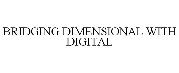 Trademark Logo BRIDGING DIMENSIONAL WITH DIGITAL