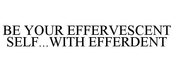  BE YOUR EFFERVESCENT SELF...WITH EFFERDENT
