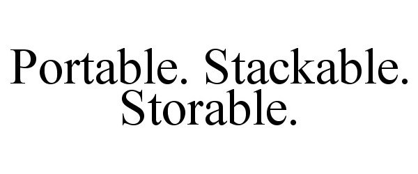  PORTABLE. STACKABLE. STORABLE.