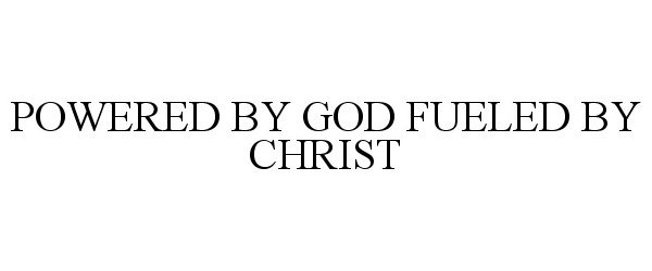 POWERED BY GOD FUELED BY CHRIST