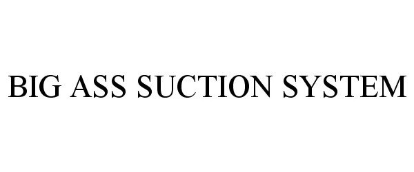 Trademark Logo BIG ASS SUCTION SYSTEM