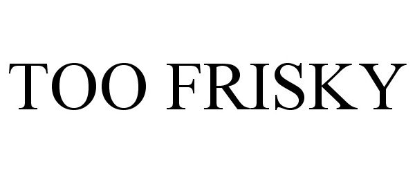 Trademark Logo TOO FRISKY