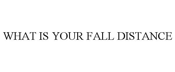 Trademark Logo WHAT IS YOUR FALL DISTANCE
