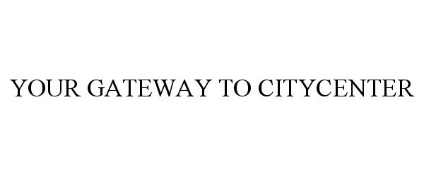 Trademark Logo YOUR GATEWAY TO CITYCENTER