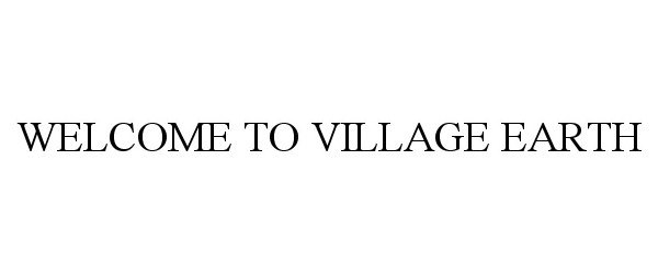  WELCOME TO VILLAGE EARTH