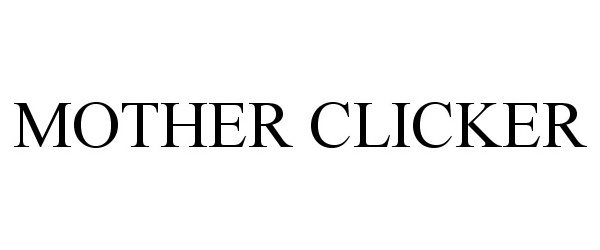 Trademark Logo MOTHER CLICKER