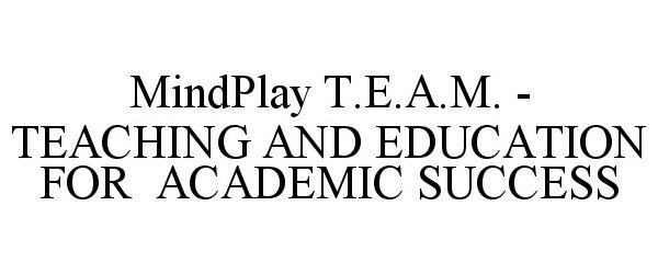 Trademark Logo MINDPLAY T.E.A.M. - TEACHING AND EDUCATION FOR ACADEMIC SUCCESS